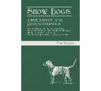 Show Dogs - Their Points And Characteristics - How To Breed For Prizes And Profit, With Chapters On The Origin Of The Dog, His Intelligence And Utility, And Hints Upon How To Select Puppies