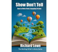 Show Don't Tell: How to Write Vivid, Engaging Fiction
