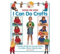 Show Me How: I Can Do Crafts: Creative Things for Young Children to Make, Shown Step by Step - [Version Originale] Sally Walton (Auteur)
