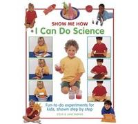 Show Me How: I Can Do Science: Fun-To-Do Experiments For Kids, Shown Step By Step (Hardcover) Steve Parker, Jane Parker (Auteur)