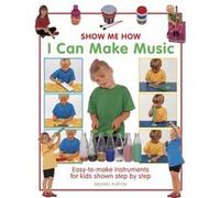 Show Me How: I Can Make Music: Easy-To-Make Instruments For Kids Shown Step By Step (Hardcover) Michael Purton, (Auteur)