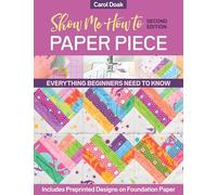 Show Me How to Paper Piece: Everything Beginners Need to Know: Includes Preprinted Designs on Foundation Paper