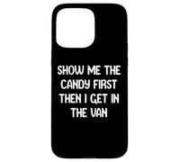 Show Me The Candy First Then I Get in The Van Funny Apparel Coque pour iPhone 15 Pro Max