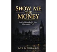Show Me the Money: How Politicians Really Earn, Influence and Profit