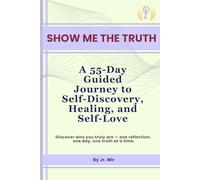 Show Me the Truth: A 55-Day Guided Journey to Self-Discovery, Healing, and Embrace who you are (Self-Love): 55 Days of Everyday Prompts for self care, Healing & Inner Strength (Knowing your self)