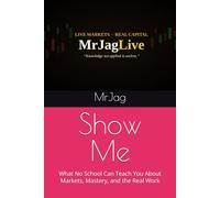 Show Me: What No School Can Teach You About Markets, Mastery, and the Real Work