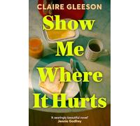 Show Me Where It Hurts: 'A searingly beautiful novel' Jennie Godfrey