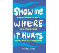 Show Me Where It Hurts - Monica Chiu - Pennsylvania State University Press - Livre en Anglais - Hardback Monica ChiuMonica Chiu (Auteur)