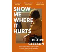 Show Me Where It Hurts: The searingly beautiful debut novel about loss and learning how to live again