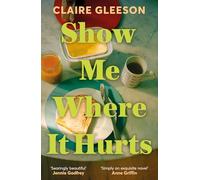 Show Me Where It Hurts: The searingly beautiful debut novel about loss and learning how to live again