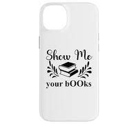 Show Me Your Books Smutty Book Lover Reading Smutt Bookish Coque pour iPhone 14 Plus