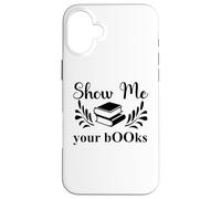 Show Me Your Books Smutty Book Lover Reading Smutt Bookish Coque pour iPhone 16 Plus