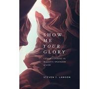 Show Me Your Glory: Understanding the Majestic Splendor of God