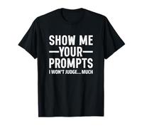 Show Me Your Prompts I Won't Judge Much Funny AI Lovers T-Shirt