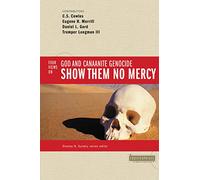 Show Them No Mercy: 4 Views on God and Canaanite Genocide