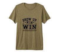 Show Up and Win T-Shirt Haut de Gamme