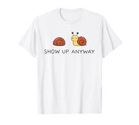 Show Up Anyway : état d'esprit de Croissance, Pleine Conscience Motivationnelle T-Shirt