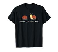 Show Up Anyway : état d'esprit de Croissance, Pleine Conscience Motivationnelle T-Shirt