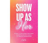 Show Up As Her: Ten Laws for Reclaiming Your Power, Embodying Magnetic Energy, and Positive Manifestation
