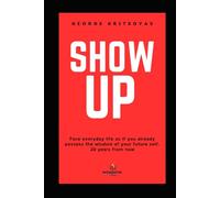 show up: Face everyday life as if you already possess the wisdom of your future self, 20 years from now