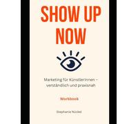 SHOW UP NOW: Marketing für bildende KünstlerInnen Verständlich. Praxisnah. Auf den Punkt.