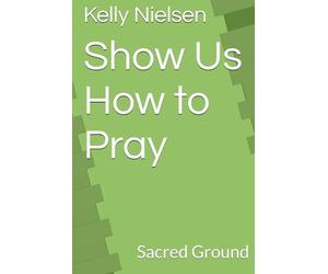 Show Us How to Pray: Sacred Ground