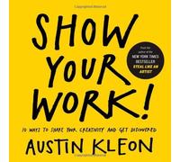 Show Your Work!: 10 Ways to Share Your Creativity and Get Discovered by Kleon, Austin (2014) Paperback