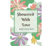 Showered With Love - Baby's First Gifts: Holds 360 Entries With 10 Note Pages • Convenient 6x9 Size - Great for New Parents and Party Hosts.