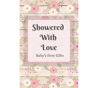 Showered With Love - Baby's First Gifts: Holds 360 Entries With 10 Note Pages • Convenient 6x9 Size - Great for New Parents and Party Hosts.