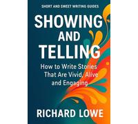 Showing and Telling: How to Write Stories That Are Vivid, Alive and Engaging