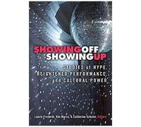 Showing Off, Showing Up: Studies Of Hype, Heightened Performance, And Cultural Power