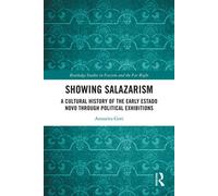 Showing Salazarism A Cultural History of the Early Estado Novo through Political Exhibitions - Annarita Gori - Routledge - ebook (ePub) - Livre