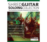 Shred Guitar Soloing Collection: Three Comprehensive Shred Guitar Soloing Books in One Definitive Edition