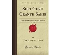 Shri Guru Granth Sahib, Vol. 1 of 4: Formatted For Educational Interest (Forgotten Books)