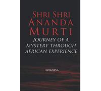 Shri Shri Anandamurti: Journey of a mystery through African Experience