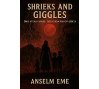 SHRIEKS AND GIGGLES (The Hyena’s Bride: Tales From Enugu-Ezike)