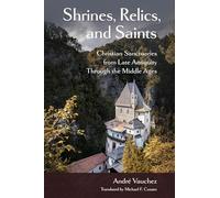 Shrines, Relics, and Saints: Christian Sanctuaries from Late Antiquity Through the Middle Ages