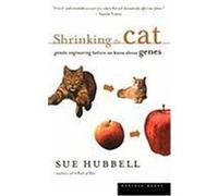 Shrinking the Cat: Genetic Engineering Before We Knew about Genes Hubbell, Sue (Auteur)