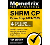 SHRM CP Exam Prep 2024-2025: 4 Full-Length Practice Tests, SHRM CP Certification Secrets Study Guide with Detailed Answer Explanations: [4th Edition]