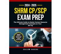 SHRM CP/SCP Exam Prep 2024 - 2025: The Ultimate Guide to Master Human Resource Management Concepts on Your 1st Try (250+ Practice Tests and Detailed Answer Explanations)