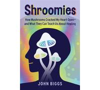 Shroomies How Mushrooms Cracked My Heart Open-and What They Can Teach Us About Healing - John Biggs - Skyhorse - ebook (ePub) - Livre