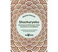Shuchuryoku : techniques mentales pour rester concentré sur ses objectifs: La méthode japonaise pour déployer ses ressources intérieures