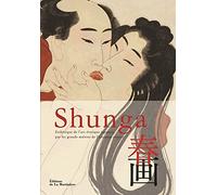 Shunga: Esthétique de l'art érotique japonais par les grands maîtres de l'estampe