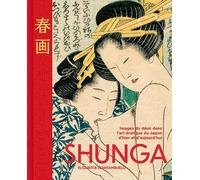 Shunga - Images du désir dans l'art érotique du Japon d'hier et d'aujourd'hui