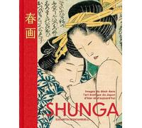 Shunga - Les images du désir dans l'art érotique japonais d'hier et d'aujourd'hui