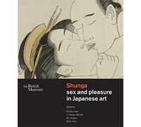 Shunga: Sex and Pleasure in Japanese Art /anglais