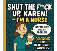 Shut The F*ck Up, Karen! - I’m a Nurse: Packed with sarcastic quotes, snarky comebacks, and humor only healthcare workers truly understand.