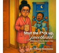 Shut the F*ck up Sweetheart: A bedtime story for burnt out parents