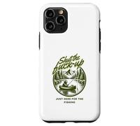 Shut The Fu Up Just Here for The Fishing Coque pour iPhone 11 Pro