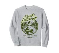 Shut The Fu Up Just Here for The Fishing Sweatshirt